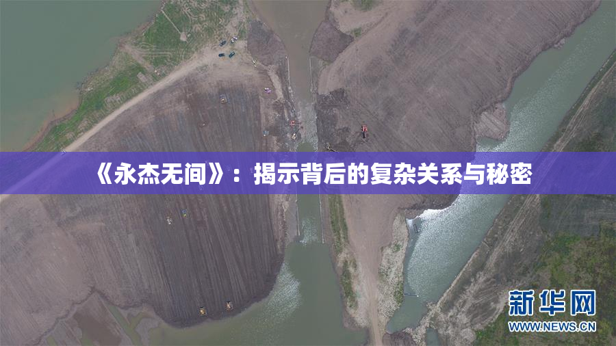 《永杰无间》：揭示背后的复杂关系与秘密
