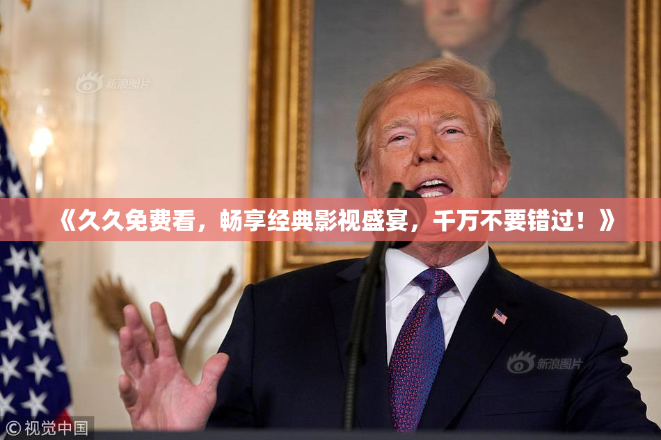 《久久免费看，畅享经典影视盛宴，千万不要错过！》