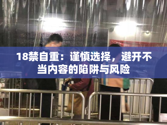 18禁自重：谨慎选择，避开不当内容的陷阱与风险