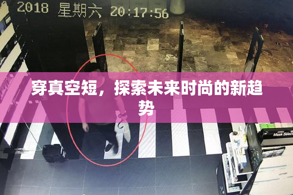 穿真空短，探索未来时尚的新趋势