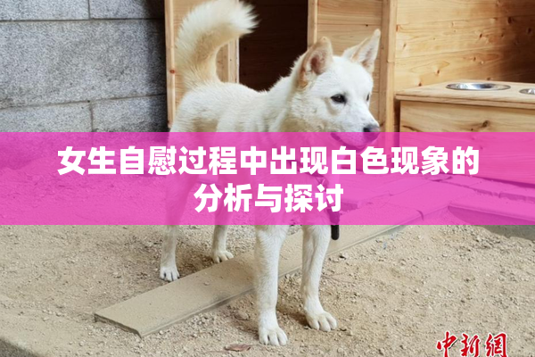女生自慰过程中出现白色现象的分析与探讨