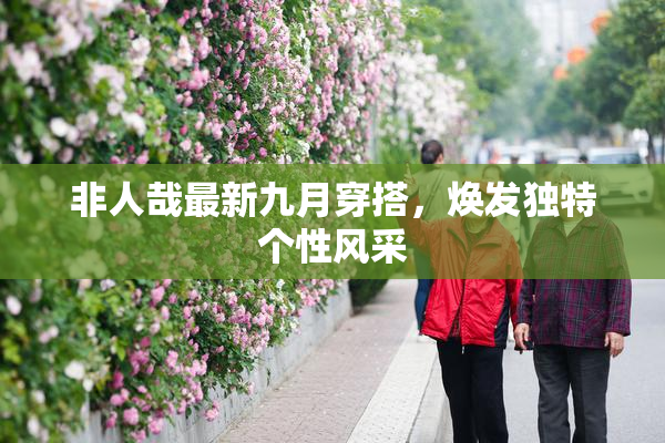 非人哉最新九月穿搭，焕发独特个性风采