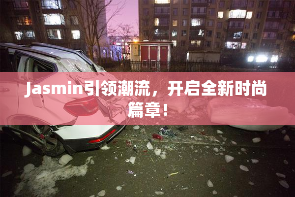 Jasmin引领潮流，开启全新时尚篇章！