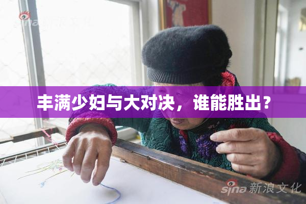 丰满少妇与大对决，谁能胜出？