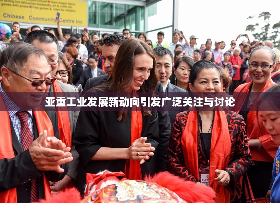 亚重工业发展新动向引发广泛关注与讨论