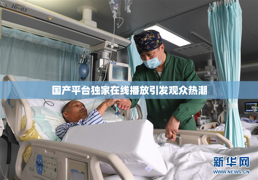 国产平台独家在线播放引发观众热潮