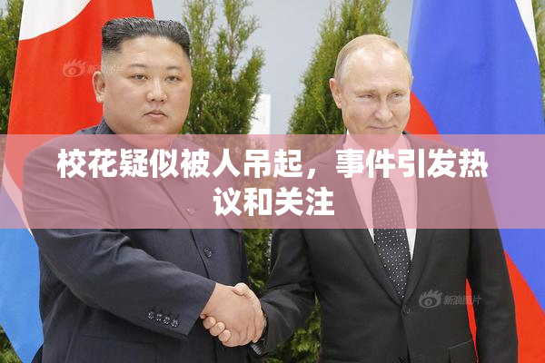 校花疑似被人吊起，事件引发热议和关注