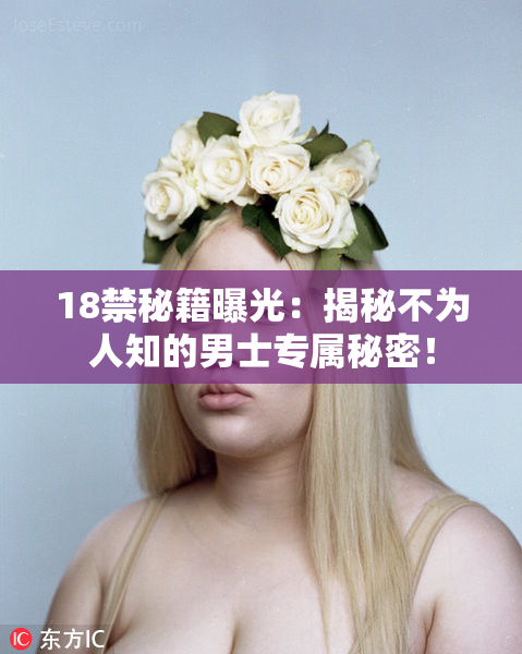 18禁秘籍曝光：揭秘不为人知的男士专属秘密！