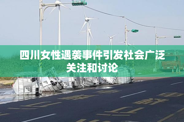 四川女性遇袭事件引发社会广泛关注和讨论