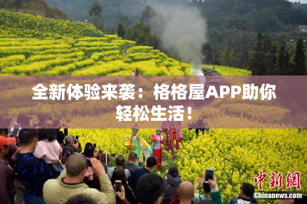 全新体验来袭：格格屋APP助你轻松生活！