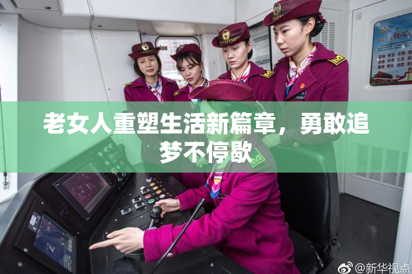 老女人重塑生活新篇章，勇敢追梦不停歇