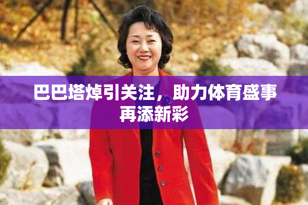 巴巴塔焯引关注，助力体育盛事再添新彩