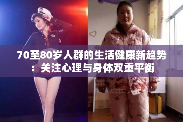 70至80岁人群的生活健康新趋势：关注心理与身体双重平衡