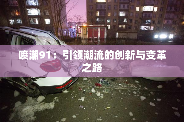 喷潮91：引领潮流的创新与变革之路