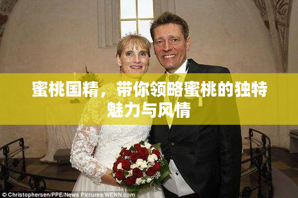 蜜桃国精，带你领略蜜桃的独特魅力与风情