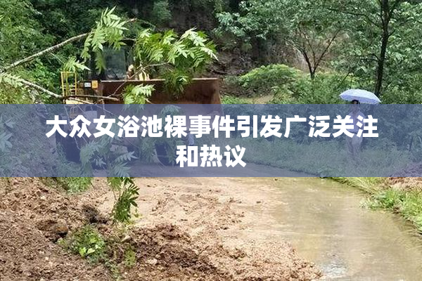 大众女浴池裸事件引发广泛关注和热议