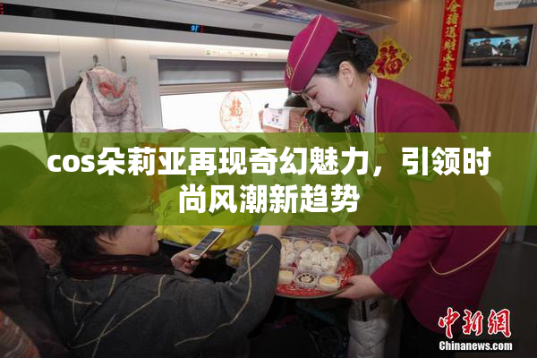 cos朵莉亚再现奇幻魅力，引领时尚风潮新趋势