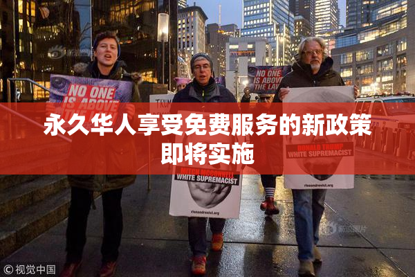 永久华人享受免费服务的新政策即将实施