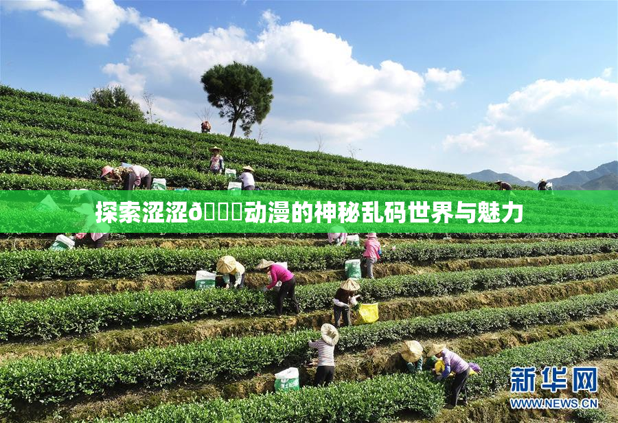 探索涩涩🔞动漫的神秘乱码世界与魅力