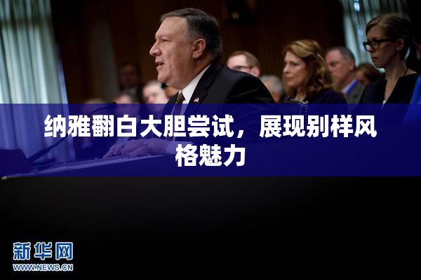 纳雅翻白大胆尝试，展现别样风格魅力