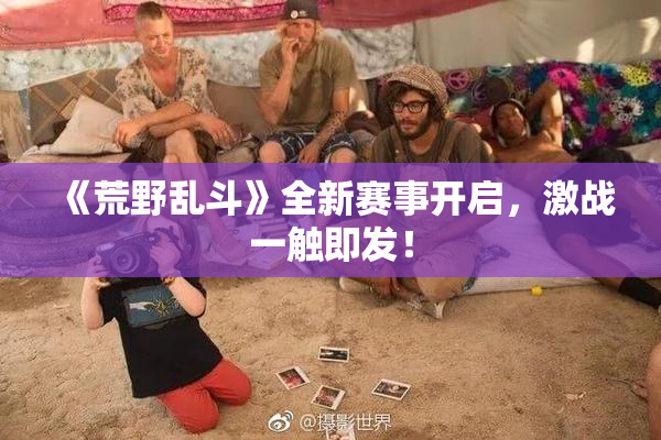 《荒野乱斗》全新赛事开启，激战一触即发！