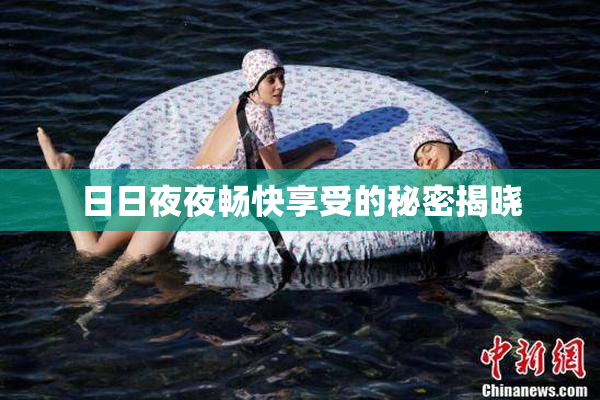 日日夜夜畅快享受的秘密揭晓