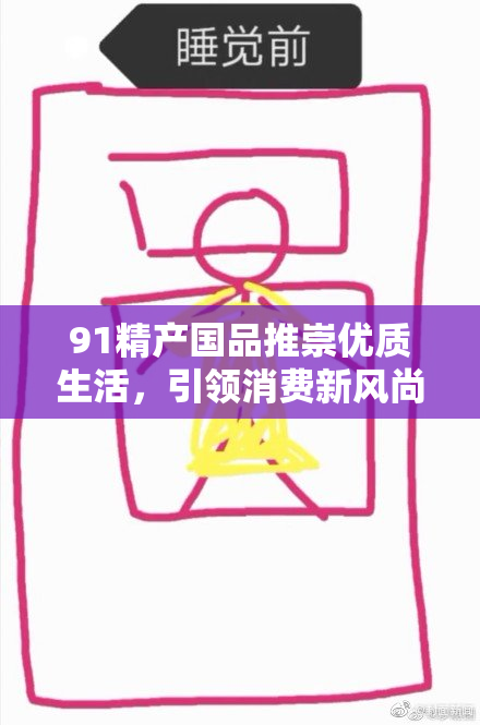 91精产国品推崇优质生活，引领消费新风尚
