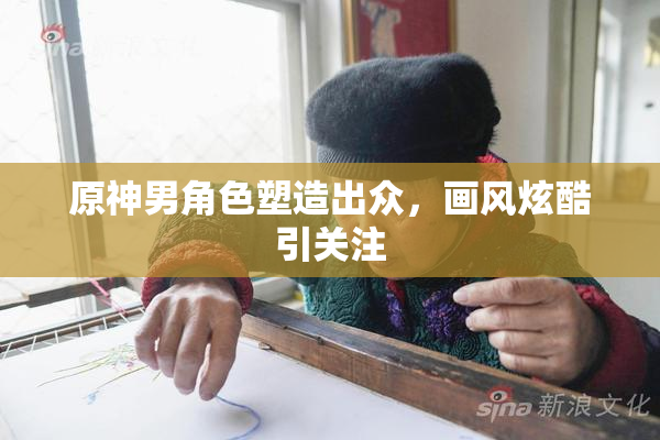 原神男角色塑造出众，画风炫酷引关注