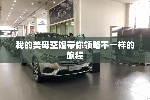 我的美母空姐带你领略不一样的旅程