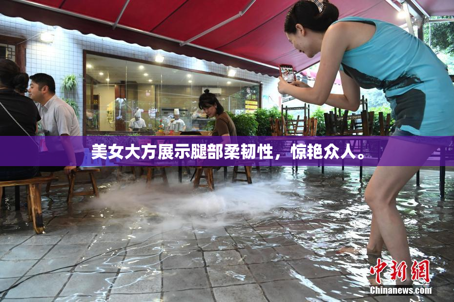 美女大方展示腿部柔韧性，惊艳众人。