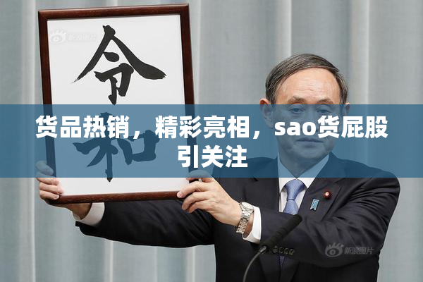 货品热销，精彩亮相，sao货屁股引关注