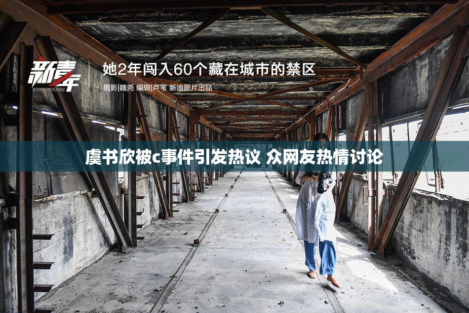 虞书欣被c事件引发热议 众网友热情讨论