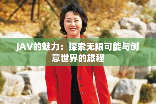 JAV的魅力：探索无限可能与创意世界的旅程