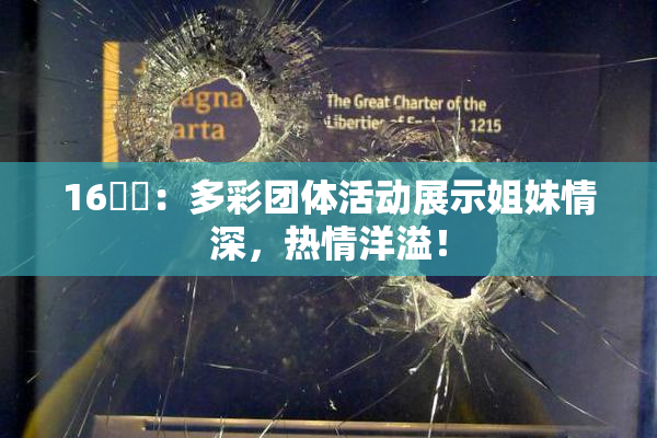 16妺妺：多彩团体活动展示姐妹情深，热情洋溢！