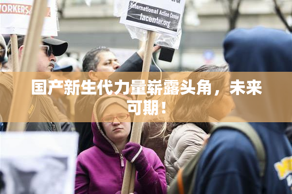 国产新生代力量崭露头角，未来可期！