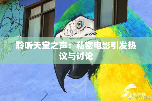 聆听天堂之声：私密电影引发热议与讨论