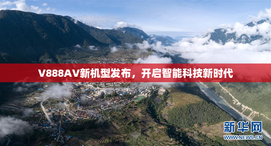V888AV新机型发布，开启智能科技新时代