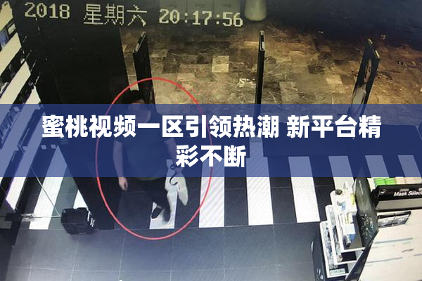 蜜桃视频一区引领热潮 新平台精彩不断