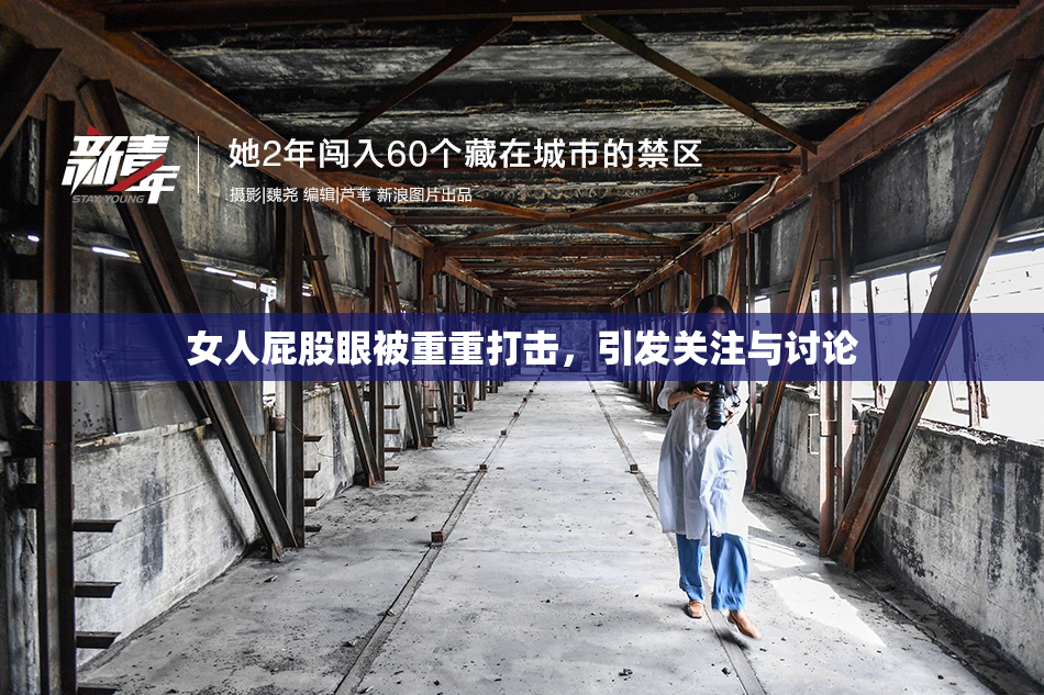 女人屁股眼被重重打击，引发关注与讨论