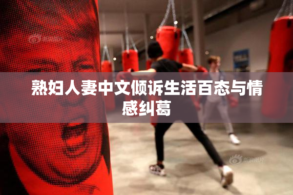熟妇人妻中文倾诉生活百态与情感纠葛