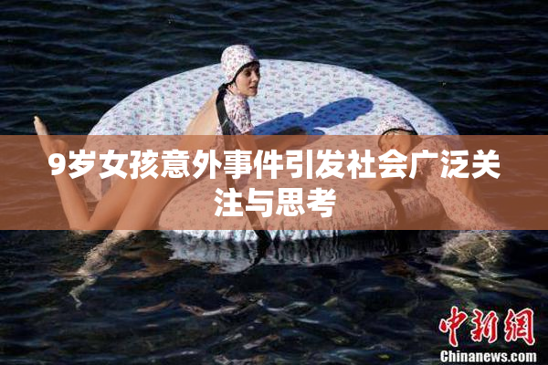 9岁女孩意外事件引发社会广泛关注与思考