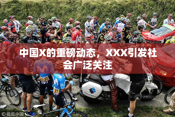 中国X的重磅动态，XXX引发社会广泛关注
