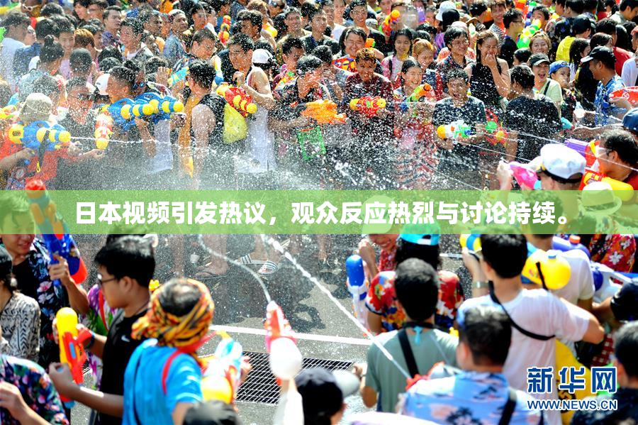日本视频引发热议，观众反应热烈与讨论持续。