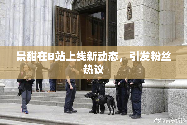 景甜在B站上线新动态，引发粉丝热议