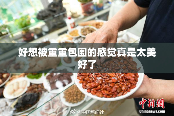 好想被重重包围的感觉真是太美好了