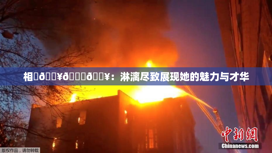相沢🔥🍑🔥：淋漓尽致展现她的魅力与才华