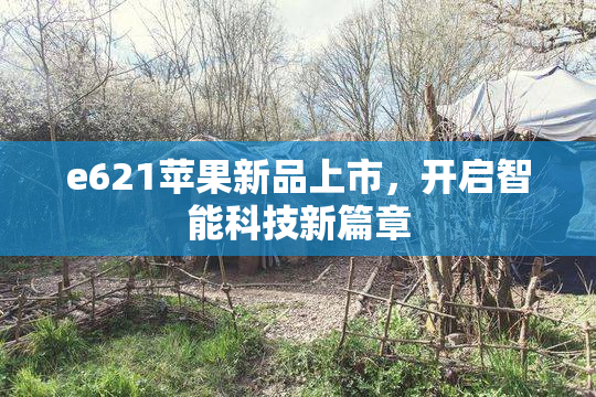 e621苹果新品上市，开启智能科技新篇章