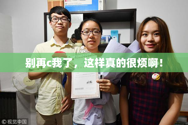 别再c我了，这样真的很烦啊！
