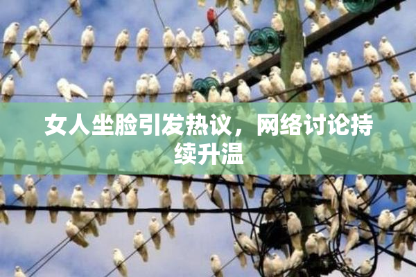 女人坐脸引发热议，网络讨论持续升温