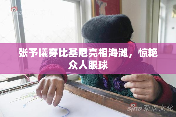 张予曦穿比基尼亮相海滩，惊艳众人眼球